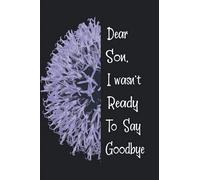 Dear Son, I Wasn't Ready To Say Goodbye: A Grief Journal to Write Letters to Son, for Father And Mother, healing from a Son's loss(Condolence and ... Notebook and Journal 110 pages/6 x 9 Inch.