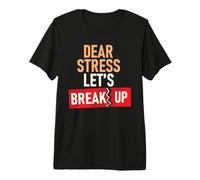 Dear Stress Let's Break Up Premium T-Shirt