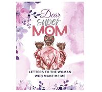 Dear Super Mom: Letters to the Woman Who Made Me Me