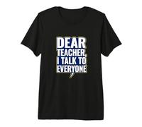 Dear Teacher, I Talk to Everyone Premium T-Shirt