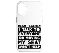 Dear Teacher I Talk to Everyone So Moving My Seat Case for iPhone 16