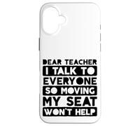 Dear Teacher I Talk to Everyone So Moving My Seat Case for iPhone 16 Plus
