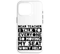 Dear Teacher I Talk to Everyone So Moving My Seat Case for iPhone 16 Pro
