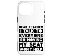 Dear Teacher I Talk to Everyone So Moving My Seat Case for iPhone 16 Pro Max