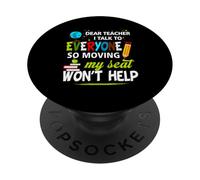 Dear Teacher I Talk To Everyone So Moving My Seat Won't Help PopSockets Adhesive PopGrip
