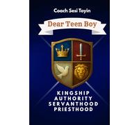 Dear Teen Boy: Kingship Authority Servanthood Preisthood (The Wellness Series)