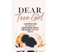 DEAR TEEN GIRL: A Growing Up Guide for Teen Girls | Understanding Yourself | Puberty and Building Confidence for Life | 13 to 17 years old