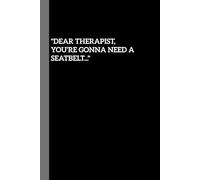 Dear Therapist, You’re Gonna Need a Seatbelt: A Journal for one to let it all out , the way you want to feel free of the mental mess.