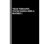 Dear Therapist, You’re Gonna Need a Seatbelt: A Journal for one to let it all out , the way you want to feel free of the mental mess.