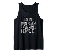 Dear Time, Learn to Slow Down When I Need You Too Tank Top