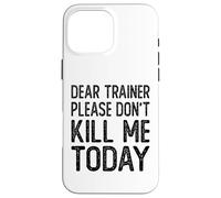 Dear Trainer Please Don't Kill Me Today Funny Gym Workout Case for iPhone 16 Pro Max