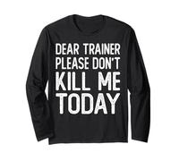 Dear Trainer Please Don't Kill Me Today Funny Gym Workout Long Sleeve T-Shirt