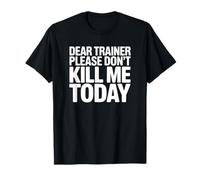 Dear Trainer Please Don't Kill Me Today - Funny Gym Workout T-Shirt