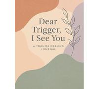 Dear Trigger, I See You: A Trauma Healing Journal