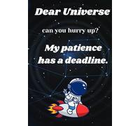 Dear Universe, can you hurry up ? My patience has a deadline: Journal & Planner for both Men and women