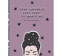 Dear Universe Feel Free To Amaze Me - Dot Grid Notebook: Quirky Spiritual Dot Grid Journal - Great Law Of Attraction Journal and Manifestation Planner