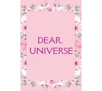 Dear Universe: Manifest Your Desires, Embrace the Present