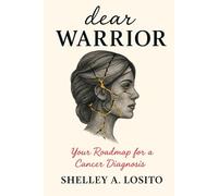 Dear Warrior: Your Roadmap for a Cancer Diagnosis