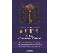 Dear Wealthy Me - the 31 Day Companion Journal: The Letter That Changes Everything: How to Rewire Your Mind, Live the Life You Deserve, and Create Wealth with Ease