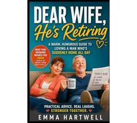 Dear Wife, He's Retiring: What Your Husband Wishes You Knew (Even If He Doesn't Know How to Say It) (The Dear Partner Guides)