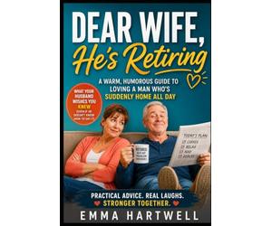 Dear Wife, He's Retiring: What Your Husband Wishes You Knew (Even If He Doesn't Know How to Say It) (The Dear Partner Guides)