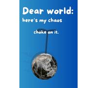 Dear world: here’s my chaos choke on it.: Funny Notebook Journal for Friends and Family