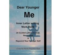 Dear Younger Me: 25 Guided Letters to Heal, Reconnect, and Reparent Your Younger Self (EMOTIONAL & MENTAL WELLNESS)