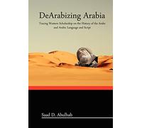 DeArabizing Arabia: Tracing Western Scholarship on the History of the Arabs and Arabic Language and Script