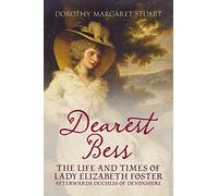 Dearest Bess: The Life and Times of Lady Elizabeth Foster Afterwards Duchess of Devons