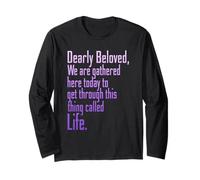 Dearly Beloved We are Gathered Here Today to Get Through Long Sleeve T-Shirt