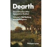 Dearth Volume 1 : Deconstruction After Speculative Realism. the Nothing and Nothingness