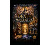 DEATH: A MYSTERIOUS DOOR.: What Lies Beyond It ?