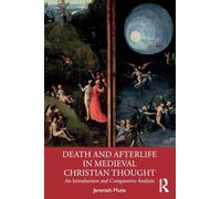 Death and Afterlife in Medieval Christian Thought: An Introduction and Comparative Analysis