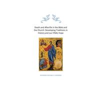 Death and Afterlife in the Bible and the Church: Developing Traditions in History and our final Hope