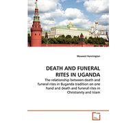 DEATH AND FUNERAL RITES IN UGANDA: The relationship between death and funeral rites in Buganda tradition on one hand and death and funeral rites in Christianity and Islam