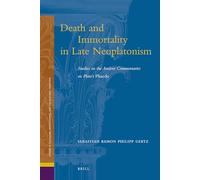 Death and Immortality in Late Neoplatonism: Studies on the Ancient Commentaries on Plato's Phaedo: 12 (Studies in Platonism, Neoplatonism, and the Platonic Traditi)