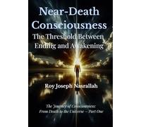 Death and Near-Death Consciousness: The Threshold Between Ending and Awakening: 1 (The Journey of Consciousness, from Death to the Universe)