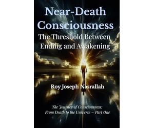 Death and Near-Death Consciousness: The Threshold Between Ending and Awakening: 1 (The Journey of Consciousness, from Death to the Universe)