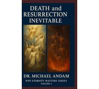 Death and Resurrection Inevitable: 1 (Why Eternity Matter)