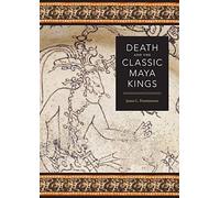 Death and the Classic Maya Kings (The Linda Schele Series in Maya and Pre-Columbian Studies)