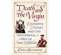 Death and the Virgin: Elizabeth, Dudley and the Mysterious Fate of Amy Robsart: Written by Chris Skidmore, 2011 Edition, Publisher: W&N [Paperback]