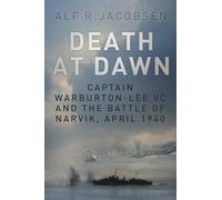 Death at Dawn: Captain Warburton-Lee VC and the Battle of Narvik, April 1940