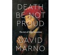 Death Be Not Proud - The Art of Holy Attention (Class 200: New Studies in Religion)