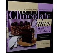 Death by Chocolate Cakes: An Astonishing Array of Chocolate Enchantments