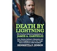 Death by Lightning (The True Story Behind the Assassination of James A. Garfield): How Charles Guiteau’s Obsession and Medical Negligence Led to the ... 20th President (The Global Focus Series)