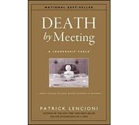 Death by Meeting: A Leadership Fable... about Solv Ing the M.by Lencioni New