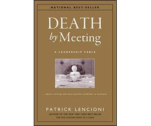 Death by Meeting: A Leadership Fable... about Solv Ing the M.by Lencioni New
