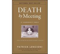 Death by Meeting: A Leadership Fable About Solving the Most Painful Problem in