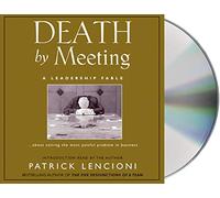 Death by Meeting: A Leadership Fable About Solving the Most Painful Problem in Business