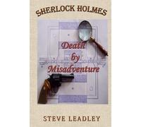 Death By Misadventure: A Sherlock Holmes Novella (Sherlock Holmes Novellas by Steve Leadley)